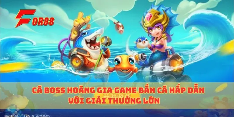 Cá Boss Hoàng Gia Game Bắn Cá Hấp Dẫn Với Giải Thưởng Lớn