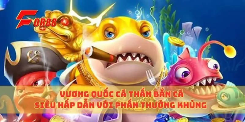 Vương Quốc Cá Thần Bắn Cá Siêu Hấp Dẫn Với Phần Thưởng Khủng
